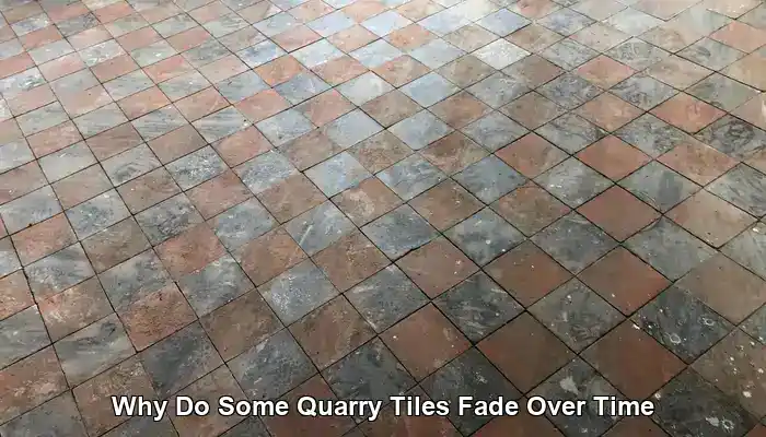 Why Do Some Quarry Tiles Fade Over Time: A Guide